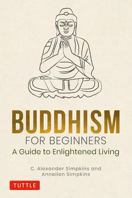 Buddhismus pro začátečníky: Průvodce osvíceným životem - Buddhism for Beginners: A Guide to Enlightened Living
