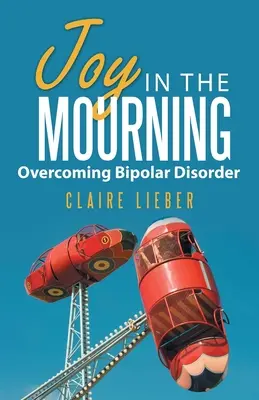 Radost ve smutku: Překonání bipolární poruchy - Joy in the Mourning: Overcoming Bipolar Disorder