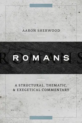 Římané: A Structural, Thematic, and Exegetical Commentary Římané: A Structural, Thematic, and Exegetical Commentary - Romans: A Structural, Thematic, and Exegetical Commentary