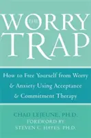 Past obav: Jak se zbavit obav a úzkosti pomocí terapie přijetím a závazkem (The Worry Trap: How to Free Yourself from Worry & Anxiety Using Acceptance and Commitment Therapy) - The Worry Trap: How to Free Yourself from Worry & Anxiety Using Acceptance and Commitment Therapy