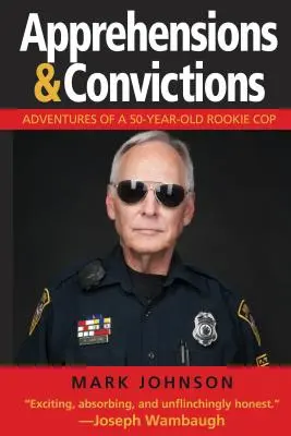 Apprehensions & Convictions (Zadržení a odsouzení): Dobrodružství padesátiletého policisty-začátečníka - Apprehensions & Convictions: Adventures of a 50-Year-Old Rookie Cop