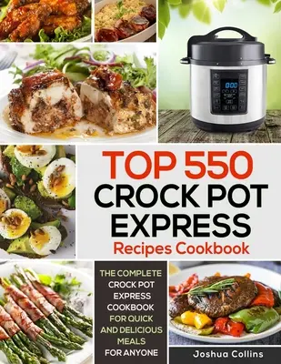 Kuchařka 550 nejlepších receptů z rychlovarné konvice: Kompletní kuchařka Crock Pot Express pro rychlá a chutná jídla pro každého - Top 550 Crock Pot Express Recipes Cookbook: The Complete Crock Pot Express Cookbook for Quick and Delicious Meals for Anyone