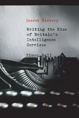 Tajné dějiny: Vzestup britských zpravodajských služeb - Secret History: Writing the Rise of Britain's Intelligence Services