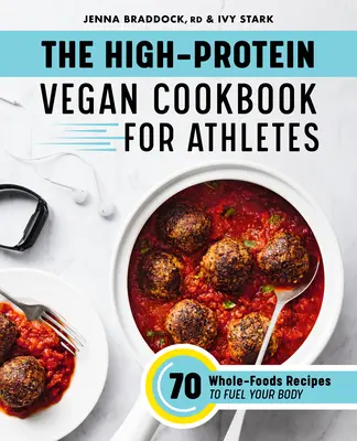 Veganská kuchařka s vysokým obsahem bílkovin pro sportovce: 70 receptů z plnohodnotných potravin pro vaše tělo - The High-Protein Vegan Cookbook for Athletes: 70 Whole-Foods Recipes to Fuel Your Body