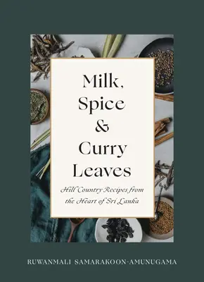 Mléko, koření a listy kari: Hill Country Recepty ze srdce Srí Lanky - Milk, Spice and Curry Leaves: Hill Country Recipes from the Heart of Sri Lanka
