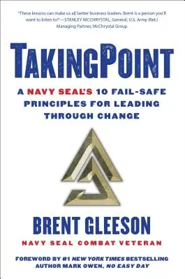Takingpoint: 10 zásad námořnictva pro bezpečné vedení při změnách - Takingpoint: A Navy Seal's 10 Fail Safe Principles for Leading Through Change