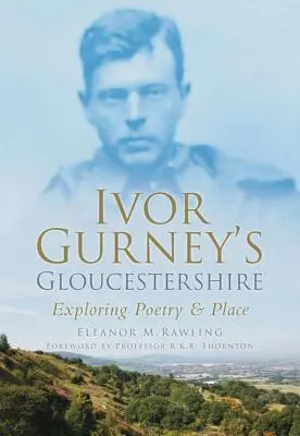 Ivor Gurney's Gloucestershire - Exploring Poetry & Place (Gloucestershire Ivora Gurneyho - poznávání poezie a místa) - Ivor Gurney's Gloucestershire - Exploring Poetry & Place