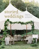 Příběhové svatby: Inspirace pro nadčasovou oslavu, která je dokonale vaše. - Storied Weddings: Inspiration for a Timeless Celebration That Is Perfectly You