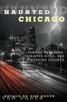 Strašidelné Chicago: Známé přízraky, zlověstná místa a přetrvávající legendy: putování po Chicagu: slavné přízraky, zlověstná místa a přetrvávající legendy - Haunted Chicago: Famous Phantoms, Sinister Sites, and Lingering Legends