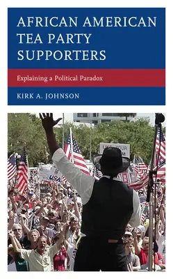 Afroameričtí příznivci Tea Party: Vysvětlení politického paradoxu - African American Tea Party Supporters: Explaining a Political Paradox
