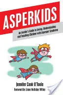 Asperkids: Děti s Aspergerovým syndromem: Zasvěcený průvodce láskou, porozuměním a výukou dětí s Aspergerovým syndromem - Asperkids: An Insider's Guide to Loving, Understanding and Teaching Children with Asperger Syndrome