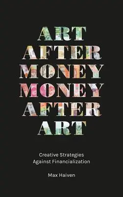 Umění za penězi, peníze za uměním: Kreativní strategie proti financializaci - Art After Money, Money After Art: Creative Strategies Against Financialization