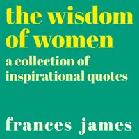 Moudrost žen - Sbírka inspirativních citátů - Wisdom of Women - A Collection of Inspirational Quotes
