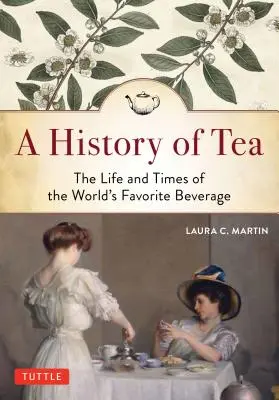 Historie čaje: Dějiny čaje: Život a doba nejoblíbenějšího nápoje na světě - A History of Tea: The Life and Times of the World's Favorite Beverage