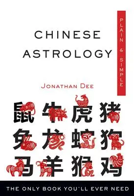 Čínská astrologie jednoduše a prostě: Jediná kniha, kterou kdy budete potřebovat - Chinese Astrology Plain & Simple: The Only Book You'll Ever Need