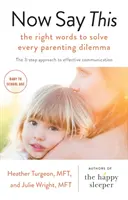 Teď řekni tohle - správná slova, která vyřeší každé rodičovské dilema - Now Say This - the right words to solve every parenting dilemma
