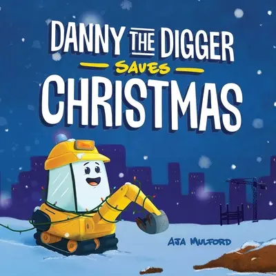 Kopáč Danny zachraňuje Vánoce: Sváteční příběh pro děti ze staveniště - Danny the Digger Saves Christmas: A Construction Site Holiday Story for Kids