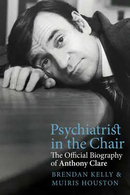 Psychiatr v křesle: Oficiální životopis Anthonyho Clarea - Psychiatrist in the Chair: The Official Biography of Anthony Clare