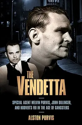Vendeta: Zvláštní agent Melvin Purvis, John Dillinger a Hooverova FBI v době gangsterů - The Vendetta: Special Agent Melvin Purvis, John Dillinger, and Hoover's FBI in the Age of Gangsters