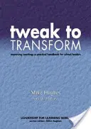 Tweak to Transform: Zlepšování výuky: praktická příručka pro vedoucí pracovníky škol - Tweak to Transform: Improving Teaching: A Practical Handbook for School Leaders