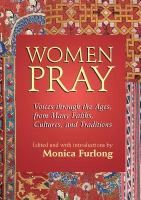Ženy se modlí: Hlasy z mnoha náboženství, kultur a tradic v průběhu věků. - Women Pray: Voices Through the Ages, from Many Faiths, Cultures, and Traditions