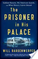 Vězeň ve svém paláci: Saddám Husajn, jeho američtí strážci a to, co historie nezveřejnila: jeho vězení ve vězení v paláci - The Prisoner in His Palace: Saddam Hussein, His American Guards, and What History Leaves Unsaid