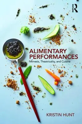 Alimentární představení - mimesis, divadlo a kuchyně (Hunt Kristin (Arizona State University USA)) - Alimentary Performances - Mimesis, Theatricality, and Cuisine (Hunt Kristin (Arizona State University USA))