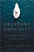 Hojná prostota: Objevování neuspěchaných rytmů milosti: Jednoduchost a hloupost (v angličtině). - Abundant Simplicity: Discovering the Unhurried Rhythms of Grace