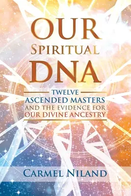 Naše duchovní DNA: Dvanáct povznesených mistrů a důkazy o našem božském původu - Our Spiritual DNA: Twelve Ascended Masters and the Evidence for Our Divine Ancestry