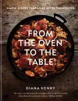 Z trouby na stůl - Jednoduchá jídla, která se o sebe postarají sama: VYCHÁZÍ V EDICI SUNDAY TIMES BESTSELLER. - From the Oven to the Table - Simple dishes that look after themselves: THE SUNDAY TIMES BESTSELLER