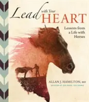Vést srdcem ............................ Lekce ze života s koňmi - Lead with Your Heart . . . Lessons from a Life with Horses