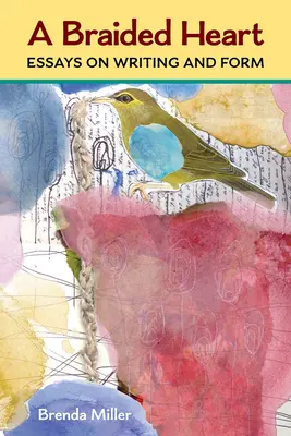 Zapletené srdce: Eseje o psaní a formě - A Braided Heart: Essays on Writing and Form