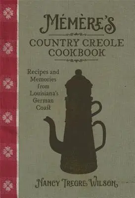 Venkovská kreolská kuchařka Mmre: Kuchařka z německého pobřeží Louisiany: Recepty a vzpomínky z německého pobřeží Louisiany - Mmre's Country Creole Cookbook: Recipes and Memories from Louisiana's German Coast
