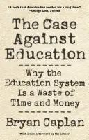 Případ proti vzdělání: Proč je vzdělávací systém plýtváním časem a penězi? - The Case Against Education: Why the Education System Is a Waste of Time and Money