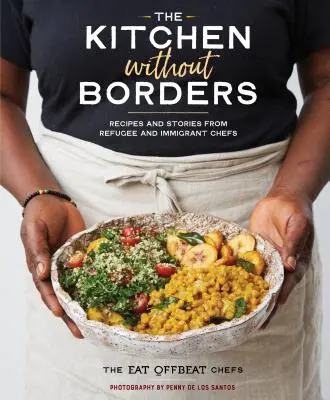 Kuchyně bez hranic: Recepty a příběhy od uprchlických a přistěhovaleckých kuchařů - The Kitchen Without Borders: Recipes and Stories from Refugee and Immigrant Chefs