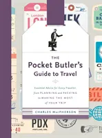 Kapesní průvodce Butler's Guide to Travel: Cestovatelský průvodce: Základní rady pro každého cestovatele, od plánování a balení až po co nejlepší využití cesty - The Pocket Butler's Guide to Travel: Essential Advice for Every Traveller, from Planning and Packing to Making the Most of Your Trip