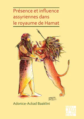 Presence Et Influence Assyriennes Dans Le Royaume de Hamat (Přítomnost a vliv Asyřanů v Hamatském království) - Presence Et Influence Assyriennes Dans Le Royaume de Hamat