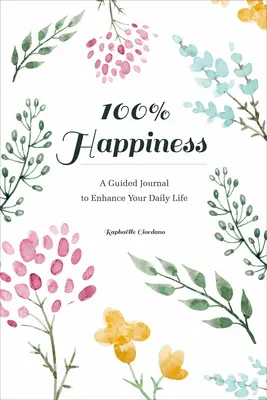Stoprocentní štěstí: Řízený deník, který vám pomůže zlepšit váš každodenní život. - 100% Happiness: A Guided Journal to Enhance Your Daily Life