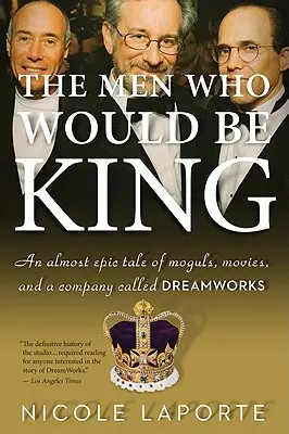 Muži, kteří se chtěli stát králem: Téměř epický příběh o magnátech, filmech a společnosti zvané DreamWorks. - The Men Who Would Be King: An Almost Epic Tale of Moguls, Movies, and a Company Called DreamWorks