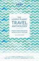 Cestovatelská antologie Lonely Planet: Pravdivé příběhy od nejlepších světových spisovatelů - The Lonely Planet Travel Anthology: True Stories from the World's Best Writers