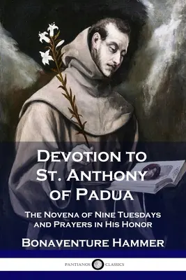 Pobožnost ke svatému Antonínu Paduánskému: Antonína Paduánského: devítidenní novéna a modlitby k jeho poctě. - Devotion to St. Anthony of Padua: The Novena of Nine Tuesdays and Prayers in His Honor