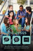 Boží slovo a Ježíš: Ježíšovo slovo: Co Bible učí o evangeliu, evangelizaci, modlitbě a dalších zásadních věcech? - God's Word and Jesus: What the Bible Teaches about the Gospel, Evangelism, Prayer and Other Essential Stuff