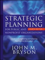 Strategické plánování pro veřejné a neziskové organizace: Průvodce k posílení a udržení úspěchů organizace - Strategic Planning for Public and Nonprofit Organizations: A Guide to Strengthening and Sustaining Organizational Achievement