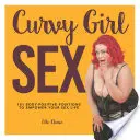Sex s křivkami: 101 pozitivních poloh pro posílení vašeho sexuálního života - Curvy Girl Sex: 101 Body-Positive Positions to Empower Your Sex Life
