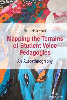 Mapování terénu pedagogiky hlasu studentů; autoetnografie (Mapping the Terrains of Student Voice Pedagogies; An Autoethnography) - Mapping the Terrains of Student Voice Pedagogies; An Autoethnography