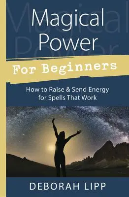 Magická moc pro začátečníky: Jak zvýšit a poslat energii pro kouzla, která fungují? - Magical Power for Beginners: How to Raise & Send Energy for Spells That Work