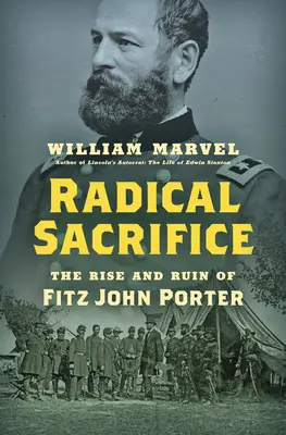 Radikální oběť: Vzestup a zkáza Fitze Johna Portera - Radical Sacrifice: The Rise and Ruin of Fitz John Porter