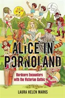 Alenka v Pornozemi: Drsná setkání s viktoriánskou gotikou - Alice in Pornoland: Hardcore Encounters with the Victorian Gothic