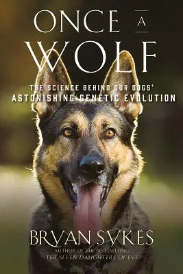 Kdysi vlk: Věda, která odhaluje genetické předky našich psů - Once a Wolf: The Science That Reveals Our Dogs' Genetic Ancestry