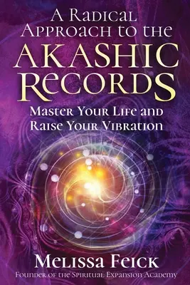 Radikální přístup k akášickým záznamům: Jak ovládnout svůj život a zvýšit své vibrace? - A Radical Approach to the Akashic Records: Master Your Life and Raise Your Vibration